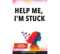 Help Me, I’m Stuck: 6 Proven Techniques for Transforming Your Thinking from Self-Sabotage to Self-Improvement