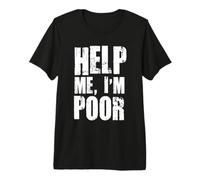 Help Me I'm Poor Funny Unemployed Student Broke T Shirt Premium T-Shirt