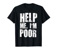 Help Me I'm Poor Funny Unemployed Student Broke T Shirt T-Shirt