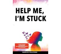 Help Me, I'm Stuck: 6 Proven Techniques for Transforming Your Thinking from Self-Sabotage to Self-Improvement