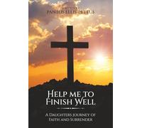 Help Me to Finish Well: A Daughters journey of Faith and Surrender