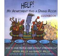 Help! My Apartment Has a Dining Room Cookbook: How to Have People over without Stressing out : 100+ Foolproof Recipes
