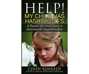 Help! My Child Has Hashimoto's: A Parent's Survival Guide to Autoimmune Hypothyroidism