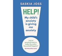 Help! My Child's Anxiety is Giving Me Anxiety: An Essential Guide for Parents of Anxious Children