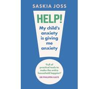 Help! My Child's Anxiety is Giving Me Anxiety : An Essential Guide for Parents of Anxious Children
