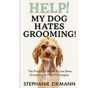 HELP! My Dog Hates Grooming!: The Practical Guide to Low Stress Grooming & HGA Philosophy