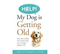 HELP! My Dog is Getting Old: Easy Tips to Help Your Senior Dog Live a Longer, Happier Life (Raising Naturally Healthy Dogs)