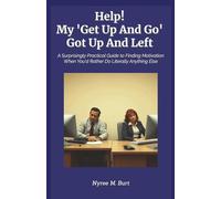 Help! My 'Get Up And Go', Got Up And Left: A Surprisingly Practical Guide to Finding Motivation When You'd Rather Do Literally Anything Else
