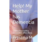 Help! My Mother has Dementia: Finding Peace with a Disease that Offers None.
