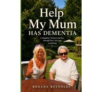 Help My Mum Has Dementia: A daughter’s journey through caregiving, grief and love