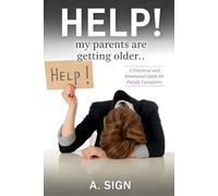 HELP! my parents are getting older..: A Practical and Emotional Guide for Family Caregivers