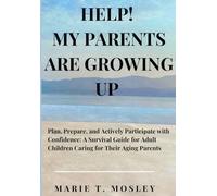Help! My Parents Are Growing Up: Plan, Prepare and Participate with Confidence: A Guide for Adult Children Caring for Their Aging Parents