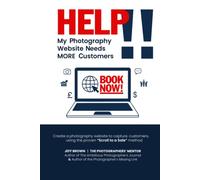 Help!! My Photography Website Needs MORE Customers: Create a photography website to capture customers, using the proven Scroll to a Sale method