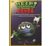 HELP! MY SPACESHIP IS HAVING A FEVER: An Introduction to Climate Change and Global Warming for Young Heroes