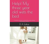 Help! My three year old wets the bed: A parents guide to bedwetting and solving bedwetting causes