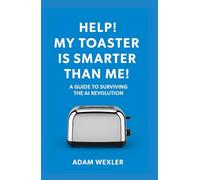 Help! My Toaster is Smarter Than Me!: A Guide to Surviving the AI Revolution