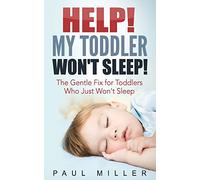 HELP! My Toddler Won't Sleep!: The Gentle Fix for Toddlers Who Just Won’t Sleep