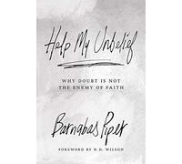 Help My Unbelief: Why Doubt Is Not the Enemy of Faith
