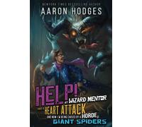 Help! My Wizard Mentor Had a Heart Attack and Now I'm Being Chased by a Horde of Giant Spiders!: A LITRPG Adventure Fantasy