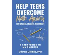 Help Teens Overcome Math Anxiety for Teachers, Students, and Parents: 5 Strategies to My Success