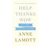 Help, Thanks, Wow: The Three Essential Prayers