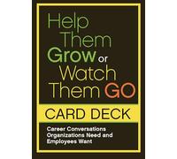 Help Them Grow Or Watch Them Go Cards: Career Conversations Organizations Need and Employees Want