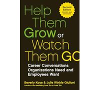 Help Them Grow Or Watch Them Go: Career Conversations Organizations Need and Employees Want