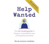 Help Wanted: The rule-breaking guide to hiring an extraordinary team of hospitality alchemists