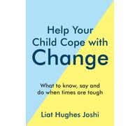 Help Your Child Cope with Change : What to Know, Say and Do When Times are Tough