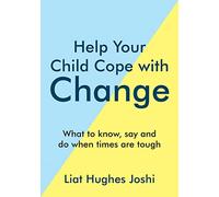 Help Your Child Cope with Change : What to Know, Say and Do When Times are Tough