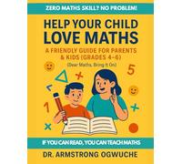 Help Your Child Love Maths: A Friendly Guide & Workbook for Parents, Teachers & Kids (Grades 4-6): Zero Maths Skills? No Problem! (Zero Maths Skills? ... for Parents, Caregivers & Kids (Grades 1-12))