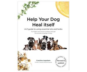 Help Your Dog Heal Itself: A-Z guide to using essential oils and herbs for hidden and common problems through the aromatic language of dogs