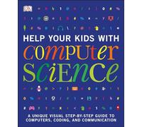 Help Your Kids with Computer Science: A Unique Visual Step-by-step Guide to Computers, Coding, and Communication