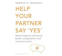 Help Your Partner Say 'Yes': Seven Steps to Achieving Better Cooperation and Communication