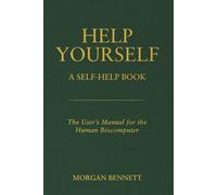 Help Yourself: A Self-Help Book - The User’s Manual for the Human Biocomputer