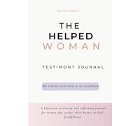 HELPED WOMAN: MY HISTORY WITH GOD IS MY EVIDENCE; A CHRISTIAN TESTIMONY AND REFLECTION JOURNAL FOR WOMEN WHO ANCHOR THEIR HEARTS IN GOD'S FAITHFULNESS