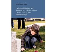 Helping Children and Adolescents Think about Death, Dying and Bereavement