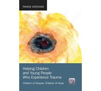Helping Children and Young People Who Experience Trauma: Children Of Despair, Children Of Hope
