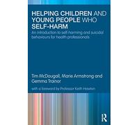 Helping Children and Young People who Self-harm: An Introduction to Self-harming and Suicidal Behaviours for Health Professionals