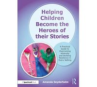 Helping Children Become the Heroes of their Stories – A Practical Guide to Overcoming Adversity