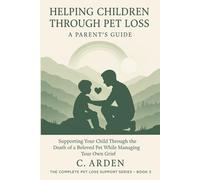 Helping Children Through Pet Loss: A Parent's Guide: Supporting Your Child Through the Death of a Beloved Pet While Managing Your Own Grief (The Complete Pet Loss Support Series)