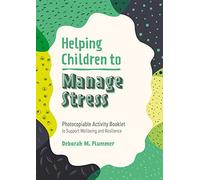 Helping Children to Manage Stress : Photocopiable Activity Booklet to Support Wellbeing and Resilience