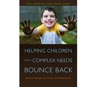 Helping Children with Complex Needs Bounce Back: Resilient TherapyTM for Parents and Professionals