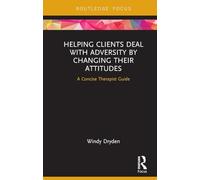 Helping Clients Deal with Adversity by Changing their Attitudes: A Concise Therapist Guide (Routledge Focus on Mental Health)