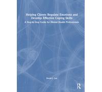 Helping Clients Regulate Emotions and Develop Effective Coping Skills : A Step-by-Step Guide for Mental Health Professionals