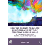 Helping Clients Regulate Emotions and Develop Effective Coping Skills : A Step-by-Step Guide for Mental Health Professionals