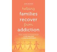Helping Families Recover from Addiction: Coping, Growing, and Healing Through 12-Step Practices and Ignatian Spirituality