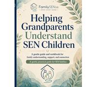 Helping Grandparents Understand SEN Children: A gentle guide and workbook for family understanding, support, and connection (Family SENse: Gentle Support Guides for SEN Families)