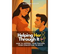 Helping Her Through It: How to Support Your Partner From Conception to Birth