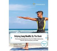 Helping Lung Health, By The Book: Pulmonary Rehabilitation Plan For COPD, Emphysema, Fibrosis, Bronchiectasis and More